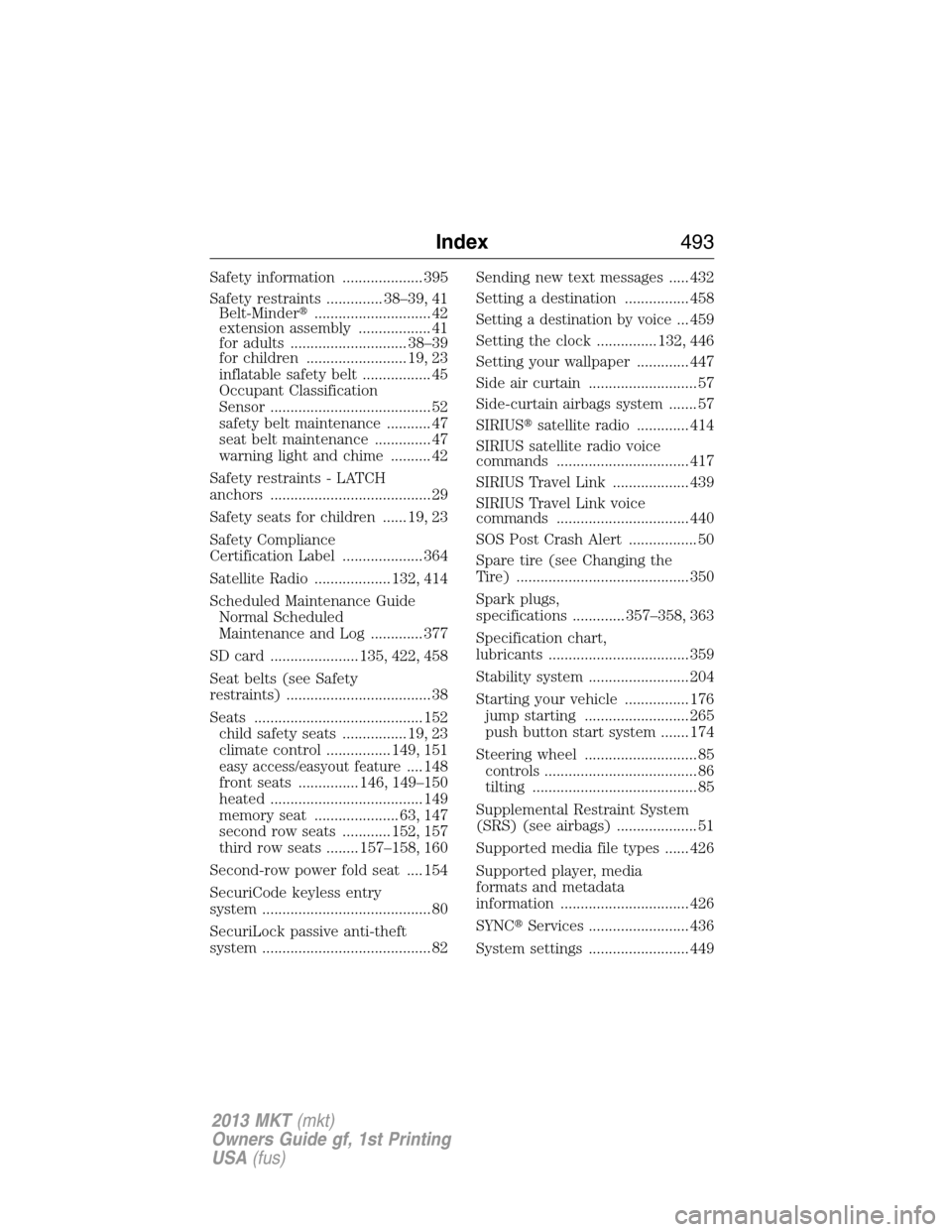 LINCOLN MKT 2013  Owners Manual Safety information .................... 395
Safety restraints .............. 38–39, 41
Belt-Minder............................. 42
extension assembly .................. 41
for adults ..............