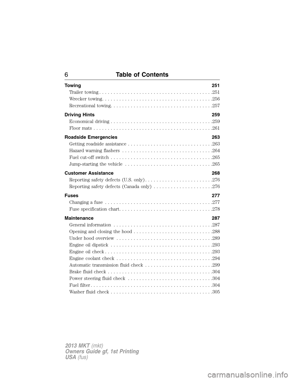 LINCOLN MKT 2013  Owners Manual Towing 251
Trailertowing........................................251
Wrecker towing.......................................256
Recreational towing....................................257
Driving Hints 25