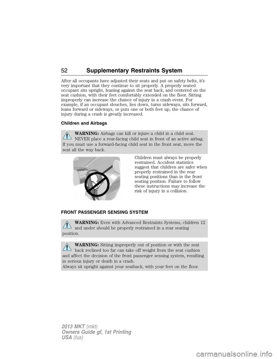LINCOLN MKT 2013 Workshop Manual After all occupants have adjusted their seats and put on safety belts, it’s
very important that they continue to sit properly. A properly seated
occupant sits upright, leaning against the seat back,