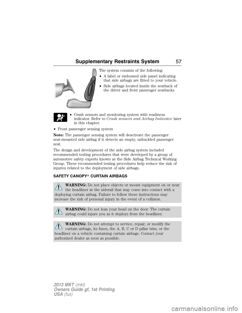 LINCOLN MKT 2013  Owners Manual The system consists of the following:
•A label or embossed side panel indicating
that side airbags are fitted to your vehicle.
•Side airbags located inside the seatback of
the driver and front pas