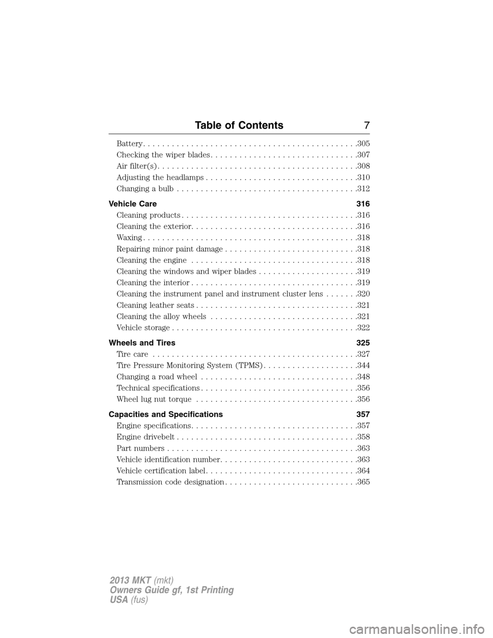 LINCOLN MKT 2013  Owners Manual Battery.............................................305
Checking the wiper blades...............................307
Air filter(s)..........................................308
Adjusting the headlamps..