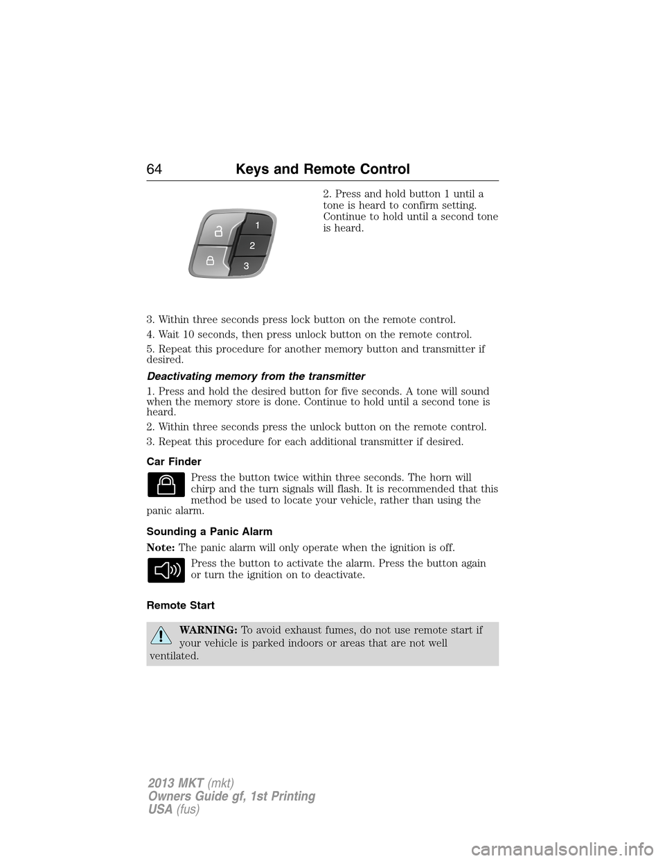 LINCOLN MKT 2013  Owners Manual 2. Press and hold button 1 until a
tone is heard to confirm setting.
Continue to hold until a second tone
is heard.
3. Within three seconds press lock button on the remote control.
4. Wait 10 seconds,