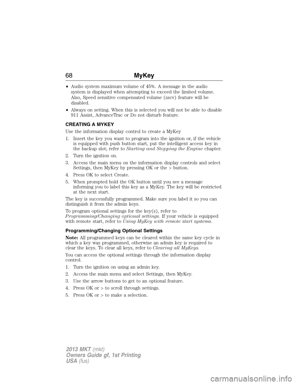 LINCOLN MKT 2013 Repair Manual •Audio system maximum volume of 45%. A message in the audio
system is displayed when attempting to exceed the limited volume.
Also, Speed sensitive compensated volume (sscv) feature will be
disabled
