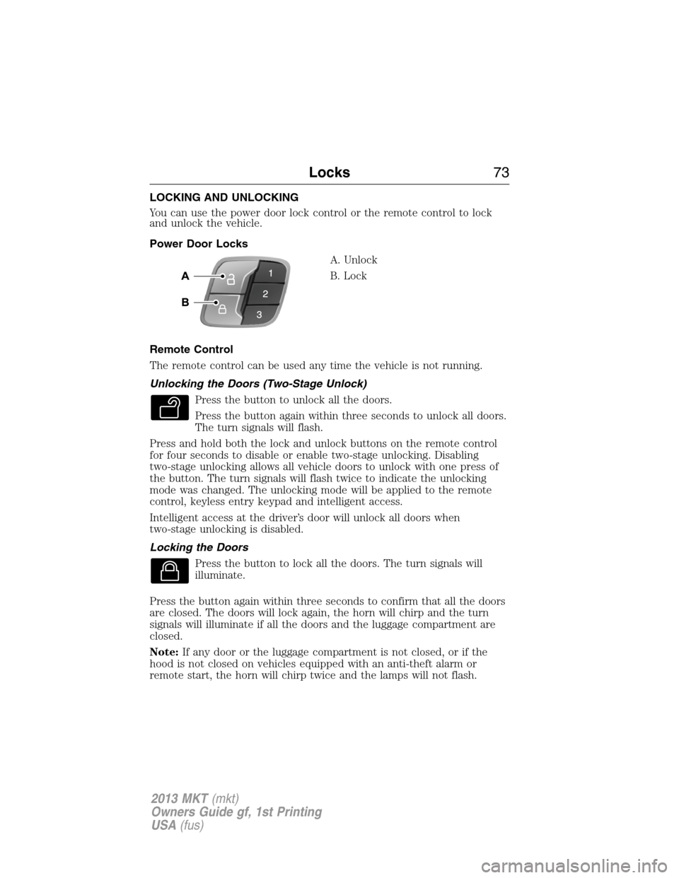 LINCOLN MKT 2013 Manual PDF LOCKING AND UNLOCKING
You can use the power door lock control or the remote control to lock
and unlock the vehicle.
Power Door Locks
A. Unlock
B. Lock
Remote Control
The remote control can be used any