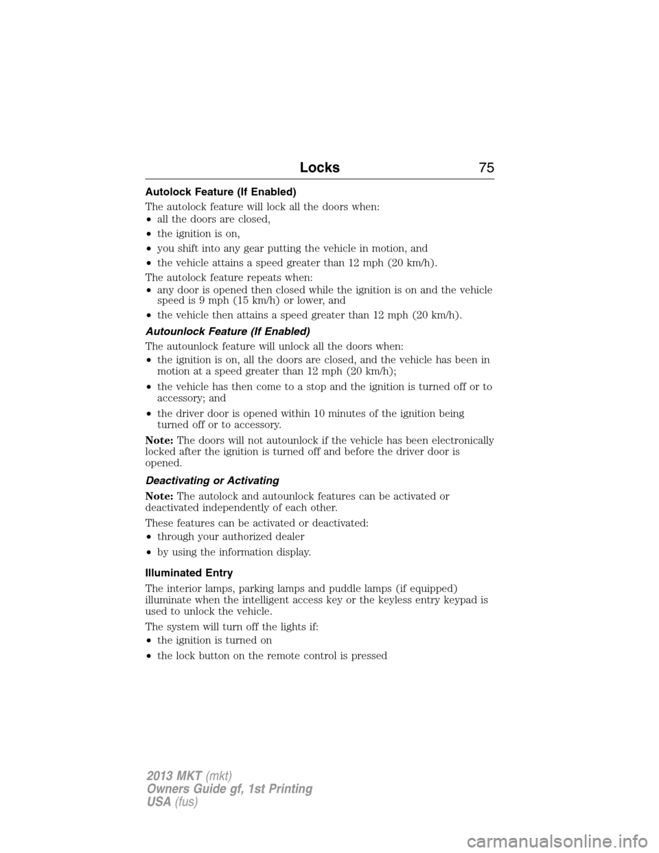 LINCOLN MKT 2013  Owners Manual Autolock Feature (If Enabled)
The autolock feature will lock all the doors when:
•all the doors are closed,
•the ignition is on,
•you shift into any gear putting the vehicle in motion, and
•th