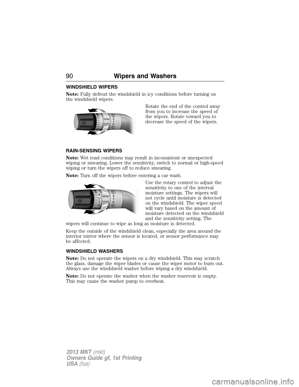 LINCOLN MKT 2013 User Guide WINDSHIELD WIPERS
Note:Fully defrost the windshield in icy conditions before turning on
the windshield wipers.
Rotate the end of the control away
from you to increase the speed of
the wipers. Rotate t LINCOLN MKT 2013 User Guide WINDSHIELD WIPERS
Note:Fully defrost the windshield in icy conditions before turning on
the windshield wipers.
Rotate the end of the control away
from you to increase the speed of
the wipers. Rotate t