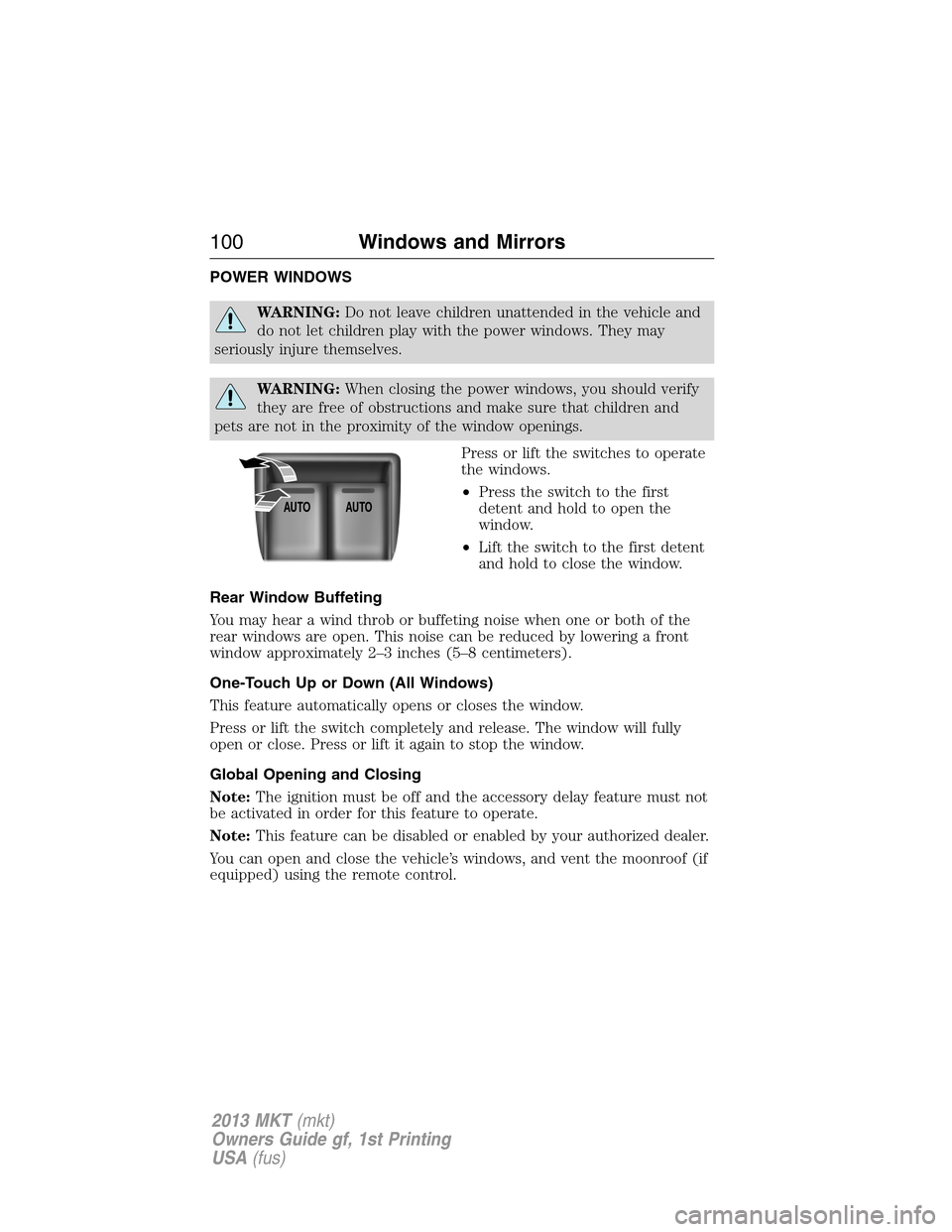 LINCOLN MKT 2013 Owners Manual POWER WINDOWS
WARNING:Do not leave children unattended in the vehicle and
do not let children play with the power windows. They may
seriously injure themselves.
WARNING:When closing the power windows, LINCOLN MKT 2013 Owners Manual POWER WINDOWS
WARNING:Do not leave children unattended in the vehicle and
do not let children play with the power windows. They may
seriously injure themselves.
WARNING:When closing the power windows,