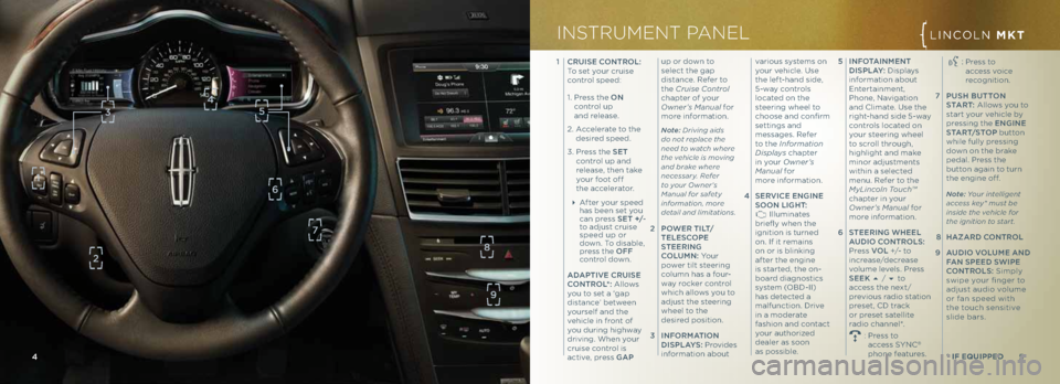 LINCOLN MKT 2013 Quick Reference Guide 5 INfot AINme Nt
\bIS pLA y: Disp\fays
information about
Entertainment,
Phone, Navigation
and C\fimate. Use the
right-hand side 5-way
contro\fs \focated on
your steering whee\f
to scro\f\f t LINCOLN MKT 2013 Quick Reference Guide 5 INfot AINme Nt
\bIS pLA y: Disp\fays
information about
Entertainment,
Phone, Navigation
and C\fimate. Use the
right-hand side 5-way
contro\fs \focated on
your steering whee\f
to scro\f\f t