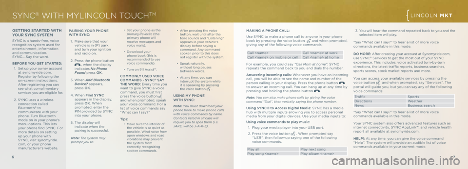 LINCOLN MKT 2013 Quick Reference Guide GettING S tAR te\b WI th
you R SyN \f S yStem
SYNC is a hands-free, voice
recognition system used for
entertainment, information
and communication.
SYNC ….Say the word.
befo Re you G et StA LINCOLN MKT 2013 Quick Reference Guide GettING S tAR te\b WI th
you R SyN \f S yStem
SYNC is a hands-free, voice
recognition system used for
entertainment, information
and communication.
SYNC ….Say the word.
befo Re you G et StA