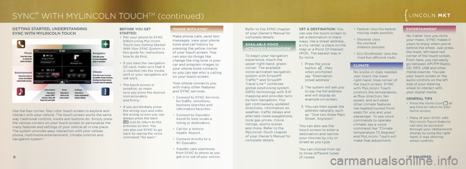 LINCOLN MKT 2013  Quick Reference Guide 9
8
Gett ING S tAR te\b, u N\be RStAN \bING   
S y N \f WI th m yLIN\fo LN t ou\fhbefo Re you G et 
S tA R t e \b :
∂ Pair your phone to SYNC 
before using MyLinco\fn 
Touch (see Getting St\frted 
W