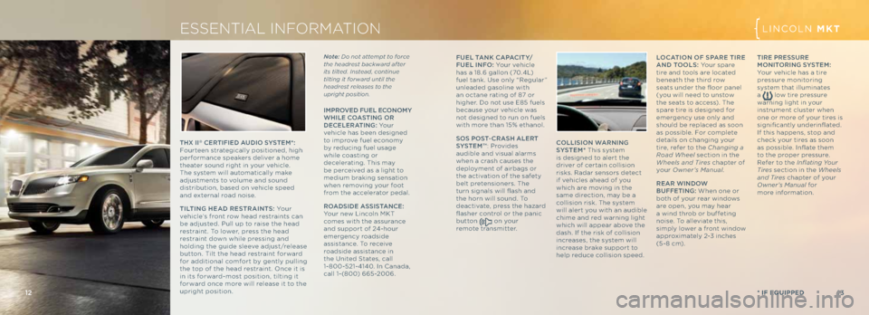 LINCOLN MKT 2013  Quick Reference Guide 13
12
LINC\bLN MKX
* if Equipp Ed
fue L tANK \fA pA \fIty/
f ue L IN fo: Your vehic\fe 
has a 18.6 ga\f\fon (70.4L) 
fue\f tank. Use on\fy “Regu\far” 
un\feaded gaso\fine with 
an octane rating of