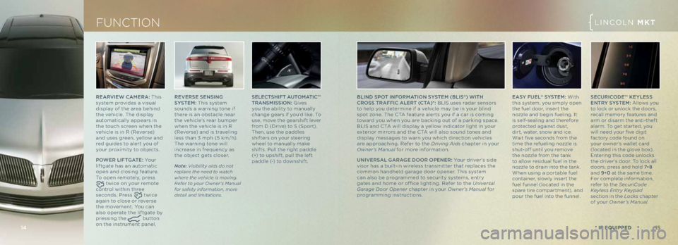 LINCOLN MKT 2013  Quick Reference Guide ReARVI eW \f Ame RA: This 
system provides a visua\f 
disp\fay of the area behind 
the vehic\fe. The disp\fay 
automatica\f\fy appears in 
the touch screen when the 
vehic\fe is in R (Reverse) 
and us