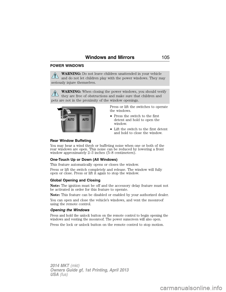 LINCOLN MKT 2014 Owners Manual POWER WINDOWS
WARNING:Do not leave children unattended in your vehicle
and do not let children play with the power windows. They may
seriously injure themselves.
WARNING:When closing the power windows LINCOLN MKT 2014 Owners Manual POWER WINDOWS
WARNING:Do not leave children unattended in your vehicle
and do not let children play with the power windows. They may
seriously injure themselves.
WARNING:When closing the power windows