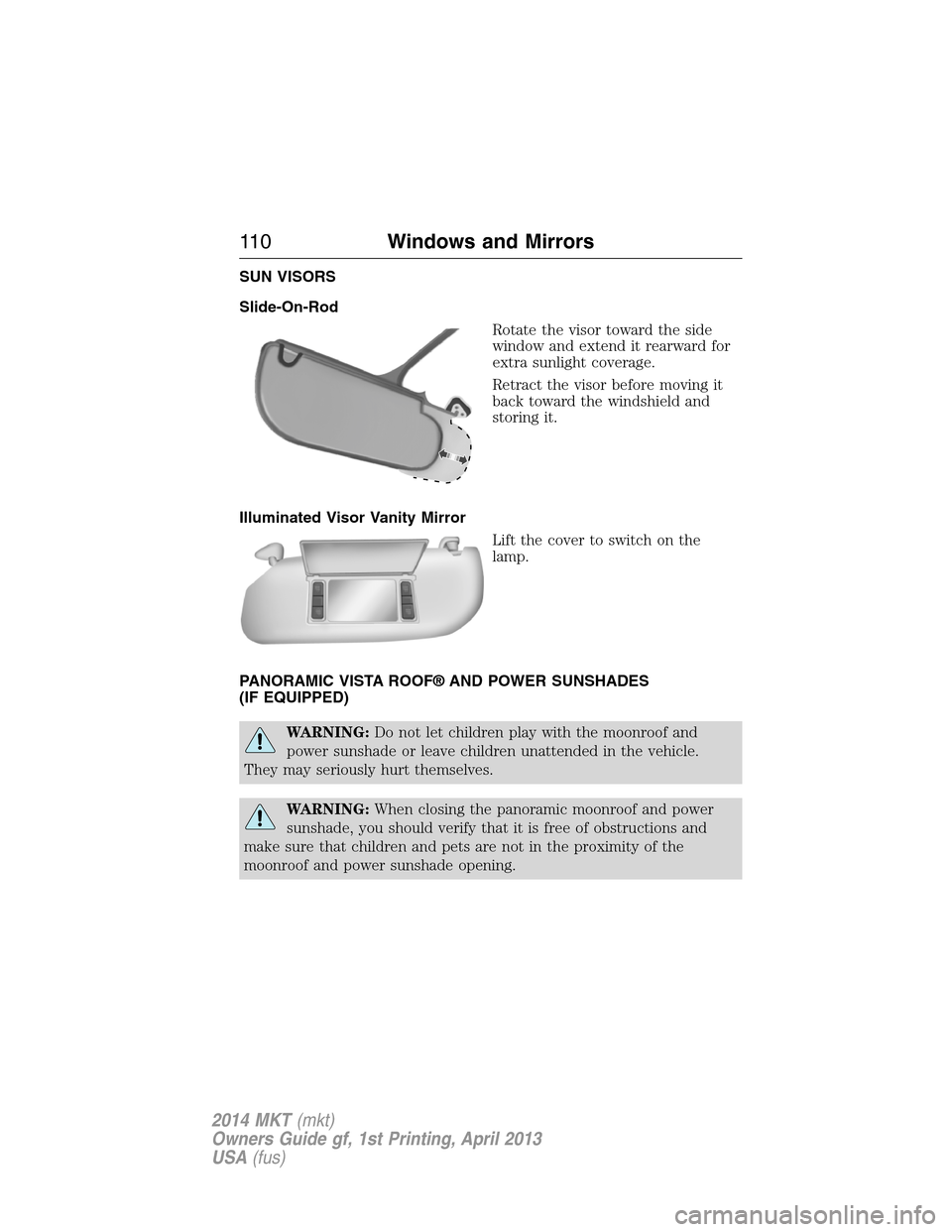 LINCOLN MKT 2014 Owners Manual SUN VISORS
Slide-On-Rod
Rotate the visor toward the side
window and extend it rearward for
extra sunlight coverage.
Retract the visor before moving it
back toward the windshield and
storing it.
Illumi LINCOLN MKT 2014 Owners Manual SUN VISORS
Slide-On-Rod
Rotate the visor toward the side
window and extend it rearward for
extra sunlight coverage.
Retract the visor before moving it
back toward the windshield and
storing it.
Illumi