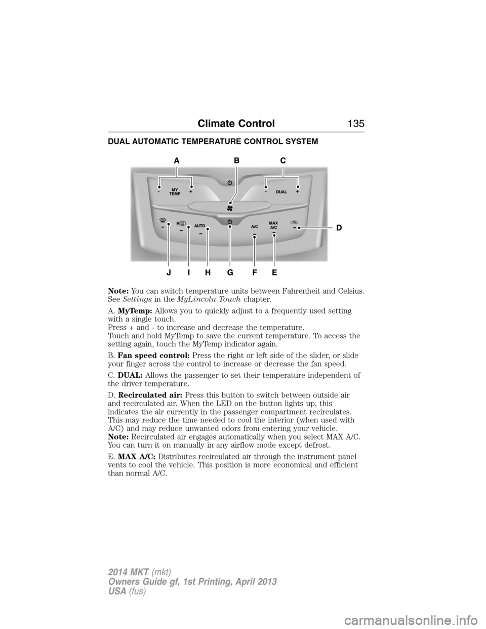 LINCOLN MKT 2014  Owners Manual DUAL AUTOMATIC TEMPERATURE CONTROL SYSTEM
Note:You can switch temperature units between Fahrenheit and Celsius.
SeeSettingsin theMyLincoln Touchchapter.
A.MyTemp:Allows you to quickly adjust to a freq