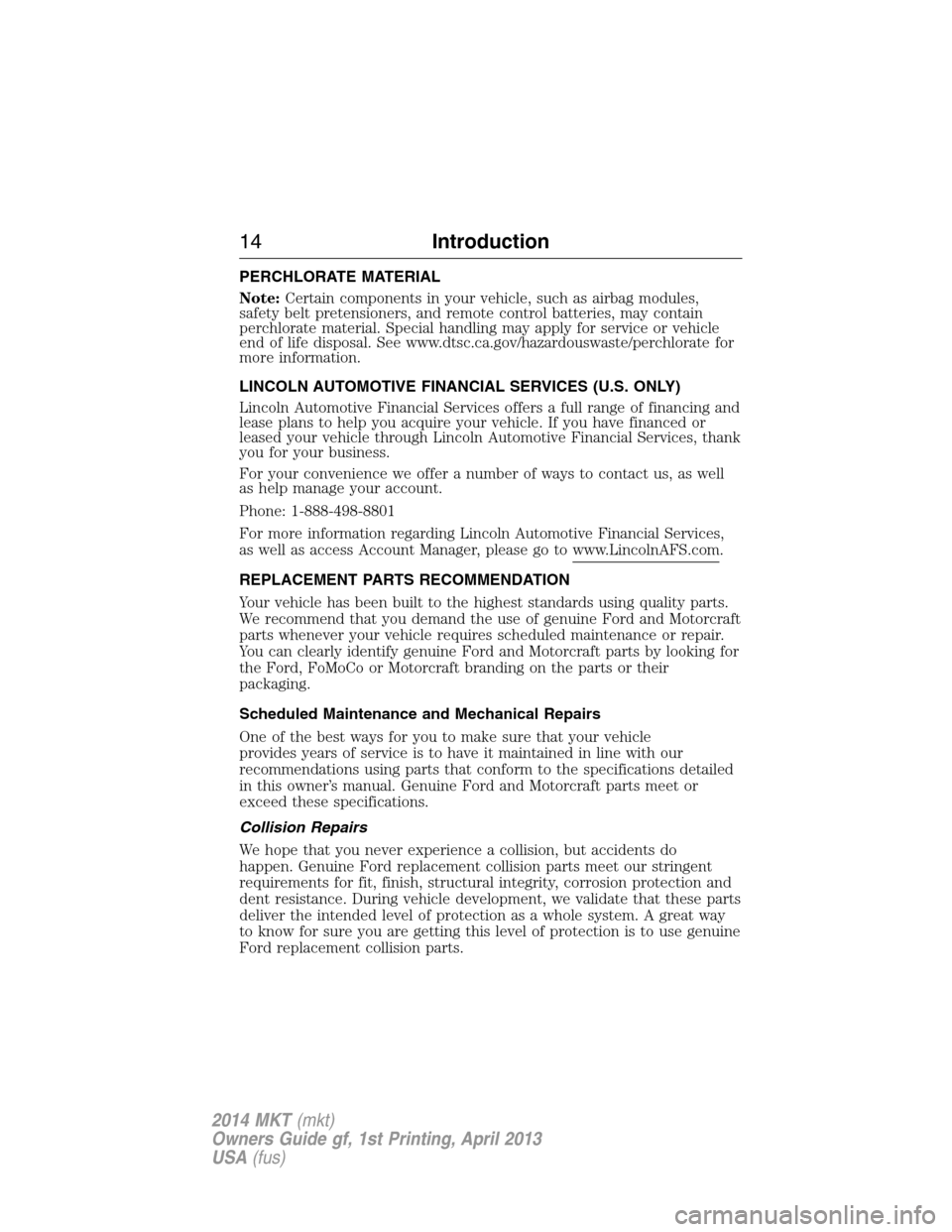 LINCOLN MKT 2014  Owners Manual PERCHLORATE MATERIAL
Note:Certain components in your vehicle, such as airbag modules,
safety belt pretensioners, and remote control batteries, may contain
perchlorate material. Special handling may ap