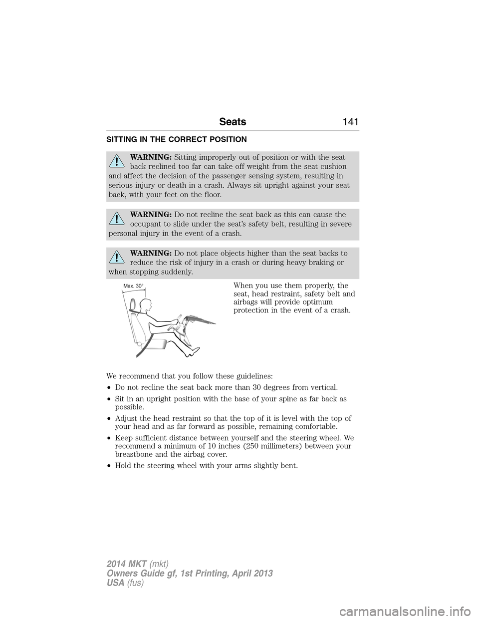LINCOLN MKT 2014  Owners Manual SITTING IN THE CORRECT POSITION
WARNING:Sitting improperly out of position or with the seat
back reclined too far can take off weight from the seat cushion
and affect the decision of the passenger sen