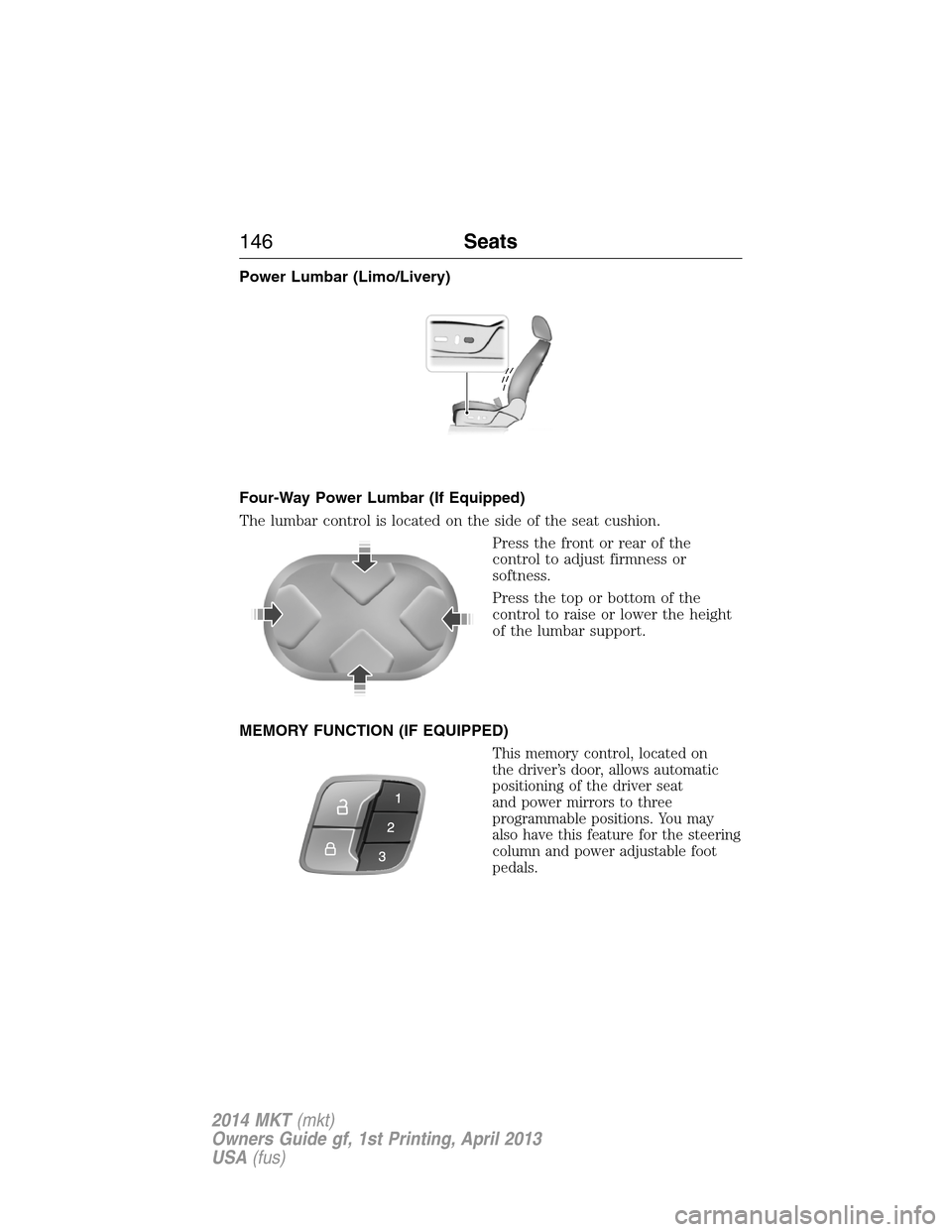 LINCOLN MKT 2014  Owners Manual Power Lumbar (Limo/Livery)
Four-Way Power Lumbar (If Equipped)
The lumbar control is located on the side of the seat cushion.
Press the front or rear of the
control to adjust firmness or
softness.
Pre