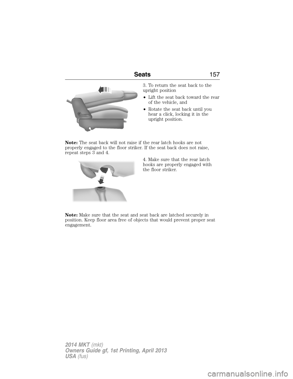 LINCOLN MKT 2014  Owners Manual 3. To return the seat back to the
upright position
•Lift the seat back toward the rear
of the vehicle, and
•Rotate the seat back until you
hear a click, locking it in the
upright position.
Note:Th