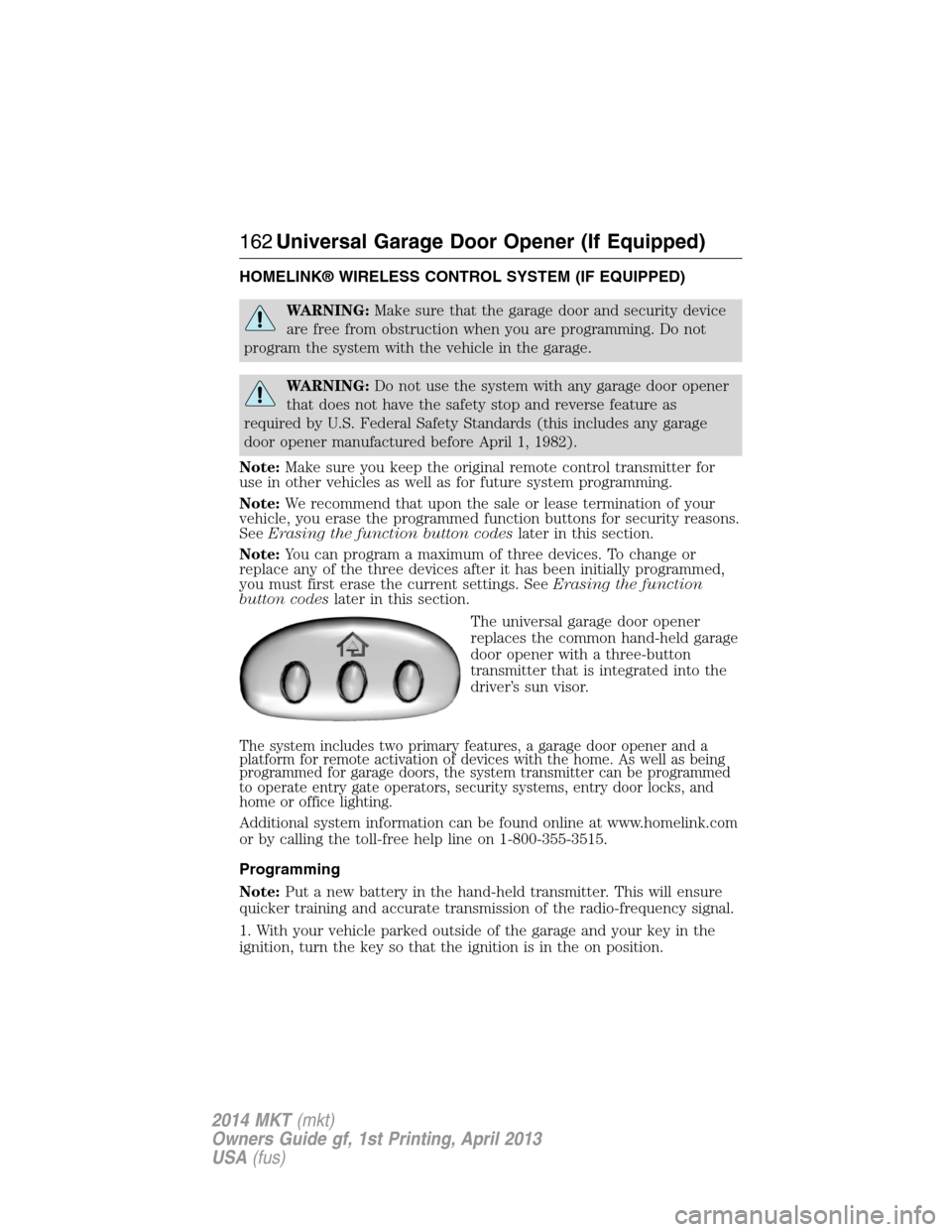 LINCOLN MKT 2014  Owners Manual HOMELINK® WIRELESS CONTROL SYSTEM (IF EQUIPPED)
WARNING:Make sure that the garage door and security device
are free from obstruction when you are programming. Do not
program the system with the vehic