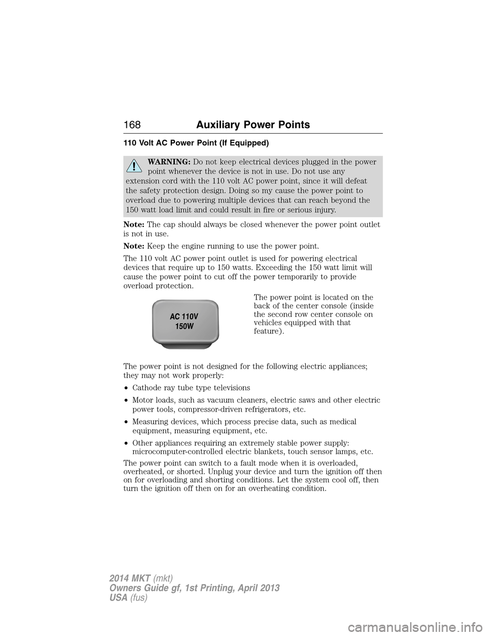 LINCOLN MKT 2014 Owners Manual 110 Volt AC Power Point (If Equipped)
WARNING:Do not keep electrical devices plugged in the power
point whenever the device is not in use. Do not use any
extension cord with the 110 volt AC power poin LINCOLN MKT 2014 Owners Manual 110 Volt AC Power Point (If Equipped)
WARNING:Do not keep electrical devices plugged in the power
point whenever the device is not in use. Do not use any
extension cord with the 110 volt AC power poin