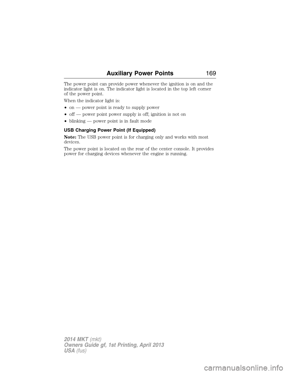 LINCOLN MKT 2014  Owners Manual The power point can provide power whenever the ignition is on and the
indicator light is on. The indicator light is located in the top left corner
of the power point.
When the indicator light is:
•o