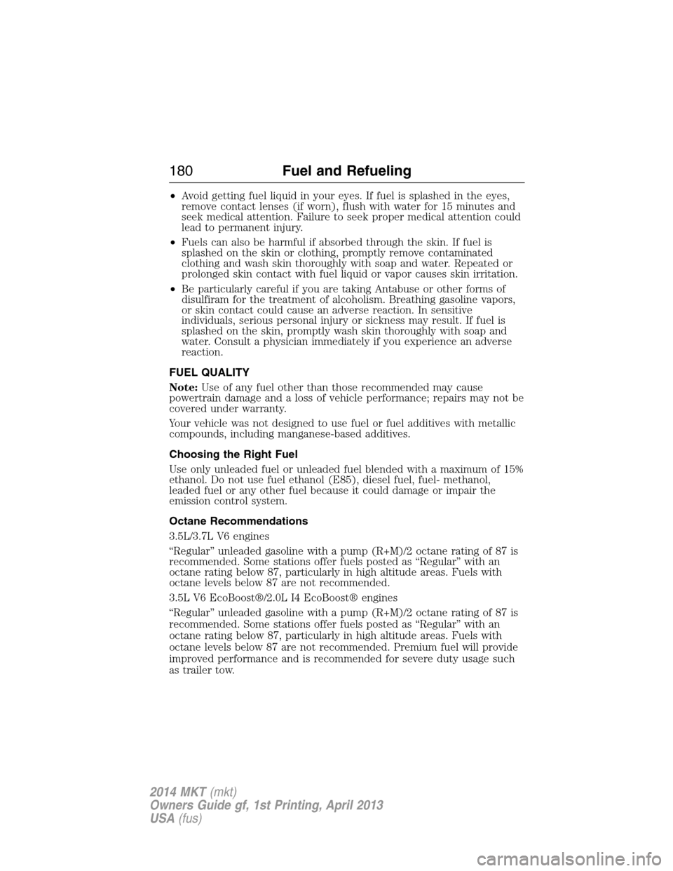 LINCOLN MKT 2014  Owners Manual •Avoid getting fuel liquid in your eyes. If fuel is splashed in the eyes,
remove contact lenses (if worn), flush with water for 15 minutes and
seek medical attention. Failure to seek proper medical 