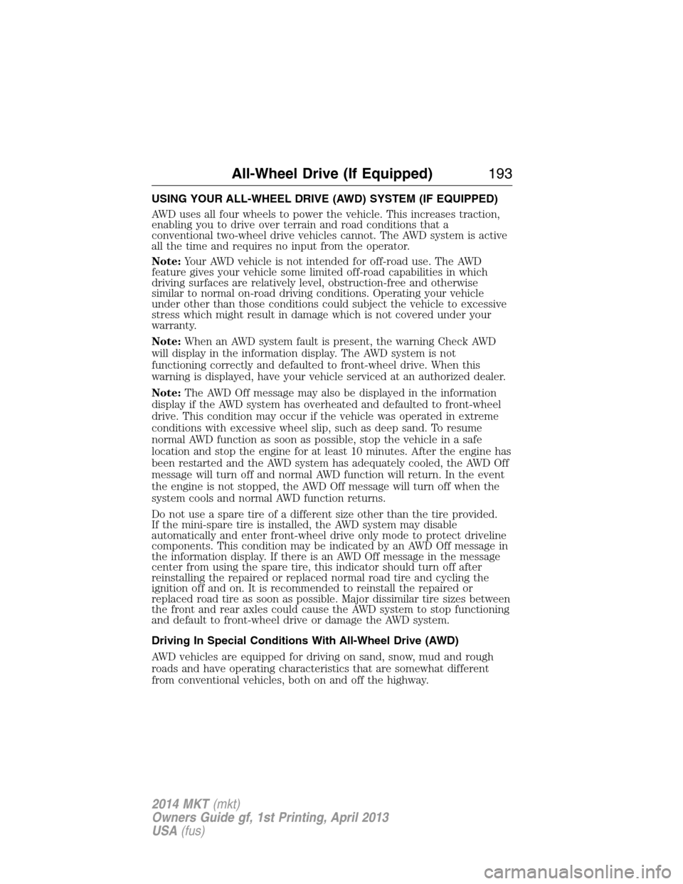 LINCOLN MKT 2014  Owners Manual USING YOUR ALL-WHEEL DRIVE (AWD) SYSTEM (IF EQUIPPED)
AWD uses all four wheels to power the vehicle. This increases traction,
enabling you to drive over terrain and road conditions that a
conventional