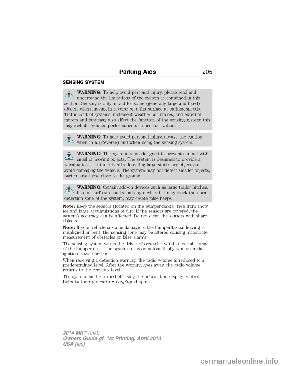 LINCOLN MKT 2014  Owners Manual SENSING SYSTEM
WARNING:To help avoid personal injury, please read and
understand the limitations of the system as contained in this
section. Sensing is only an aid for some (generally large and fixed)