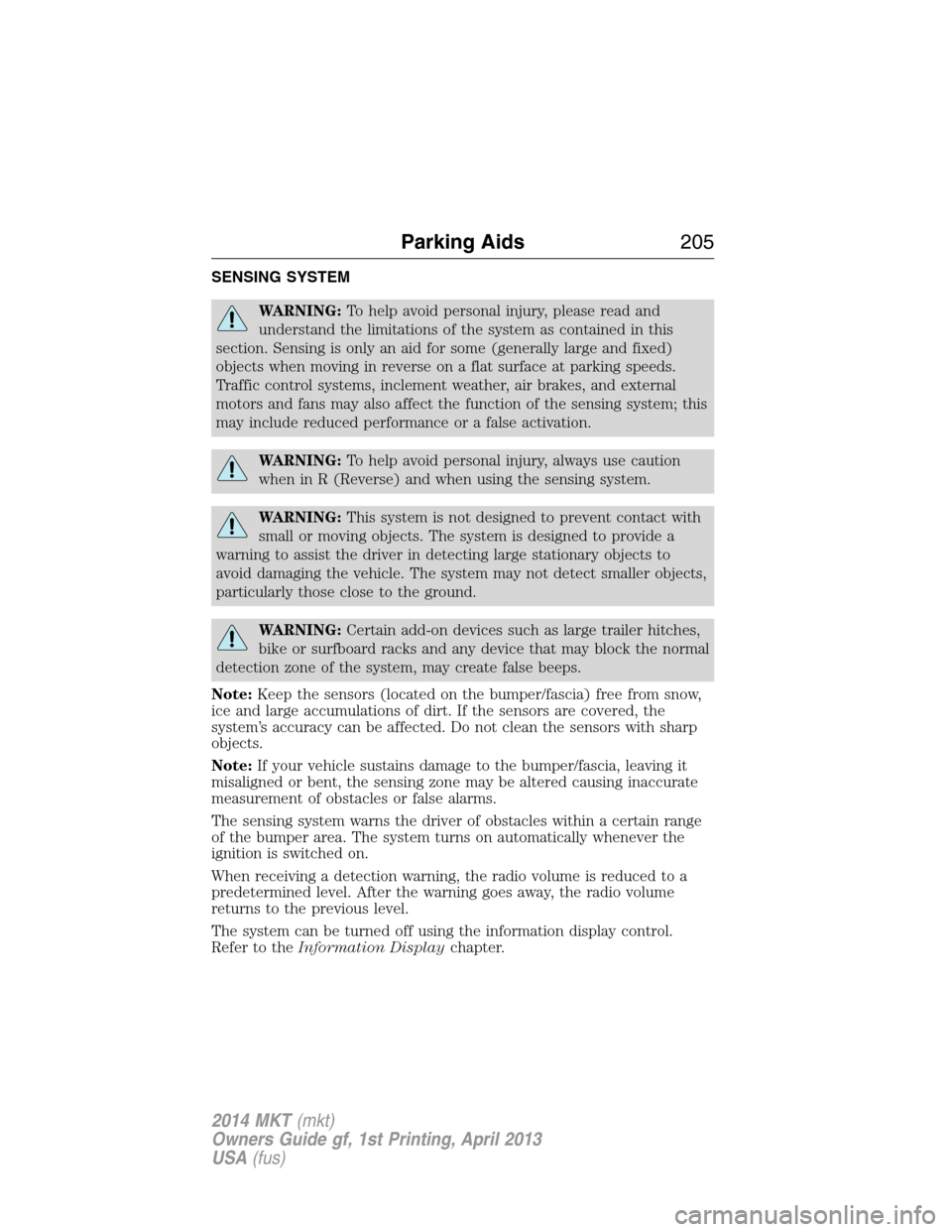 LINCOLN MKT 2014 Owners Manual SENSING SYSTEM
WARNING:To help avoid personal injury, please read and
understand the limitations of the system as contained in this
section. Sensing is only an aid for some (generally large and fixed) LINCOLN MKT 2014 Owners Manual SENSING SYSTEM
WARNING:To help avoid personal injury, please read and
understand the limitations of the system as contained in this
section. Sensing is only an aid for some (generally large and fixed)