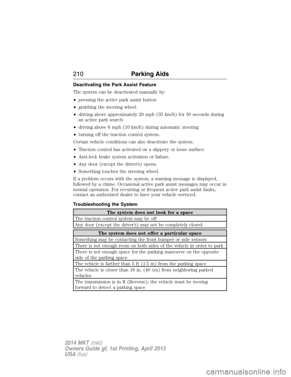 LINCOLN MKT 2014 Owners Manual Deactivating the Park Assist Feature
The system can be deactivated manually by:
•pressing the active park assist button
•grabbing the steering wheel
•driving above approximately 20 mph (35 km/h) LINCOLN MKT 2014 Owners Manual Deactivating the Park Assist Feature
The system can be deactivated manually by:
•pressing the active park assist button
•grabbing the steering wheel
•driving above approximately 20 mph (35 km/h)