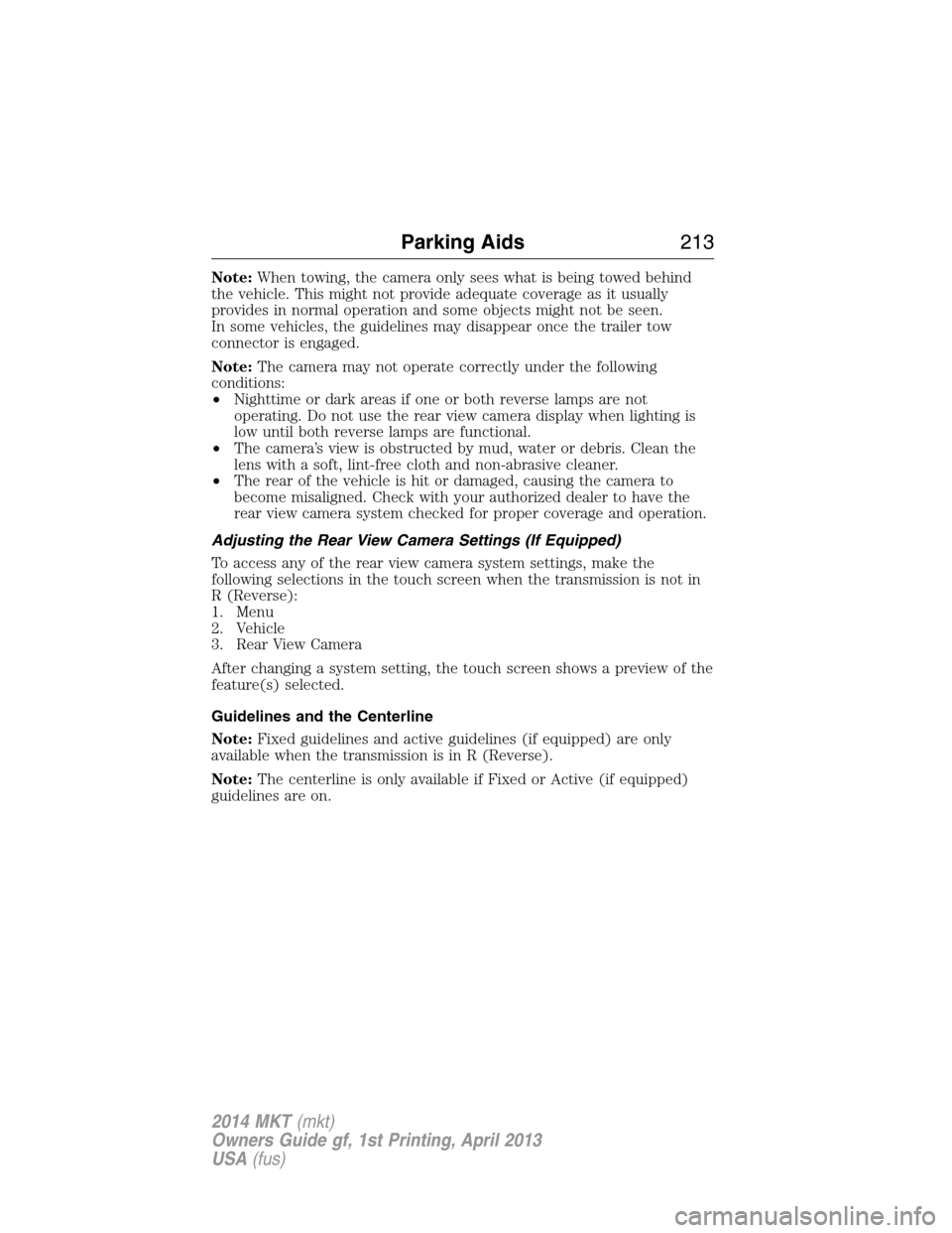 LINCOLN MKT 2014 Owners Manual Note:When towing, the camera only sees what is being towed behind
the vehicle. This might not provide adequate coverage as it usually
provides in normal operation and some objects might not be seen.
I LINCOLN MKT 2014 Owners Manual Note:When towing, the camera only sees what is being towed behind
the vehicle. This might not provide adequate coverage as it usually
provides in normal operation and some objects might not be seen.
I