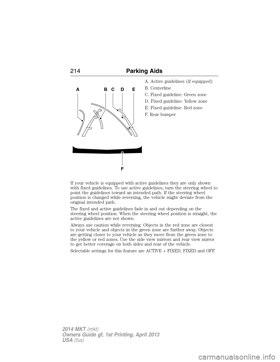 LINCOLN MKT 2014 Owners Manual A. Active guidelines (if equipped)
B. Centerline
C. Fixed guideline: Green zone
D. Fixed guideline: Yellow zone
E. Fixed guideline: Red zone
F. Rear bumper
If your vehicle is equipped with active guid LINCOLN MKT 2014 Owners Manual A. Active guidelines (if equipped)
B. Centerline
C. Fixed guideline: Green zone
D. Fixed guideline: Yellow zone
E. Fixed guideline: Red zone
F. Rear bumper
If your vehicle is equipped with active guid