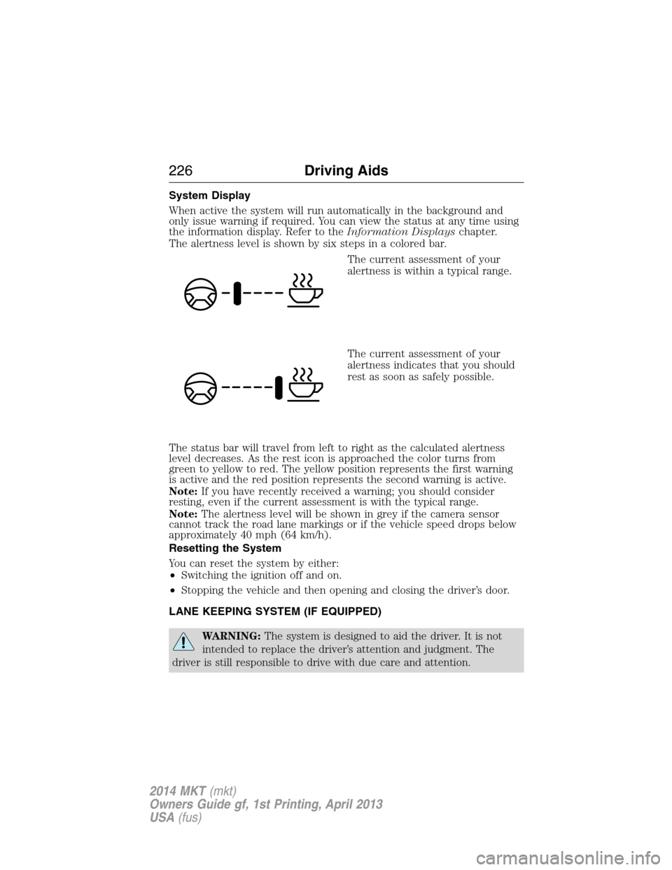 LINCOLN MKT 2014 Owners Guide System Display
When active the system will run automatically in the background and
only issue warning if required. You can view the status at any time using
the information display. Refer to theInform LINCOLN MKT 2014 Owners Guide System Display
When active the system will run automatically in the background and
only issue warning if required. You can view the status at any time using
the information display. Refer to theInform