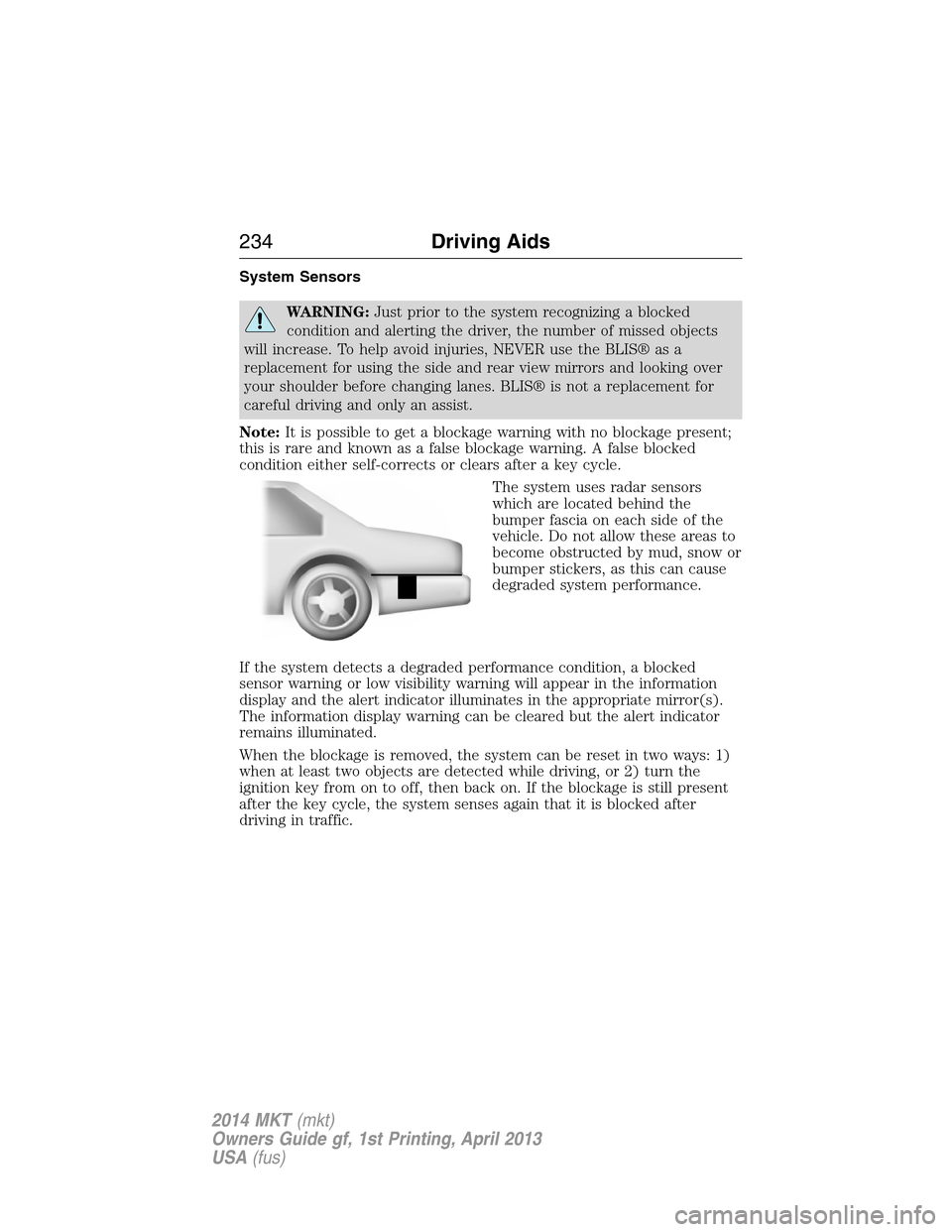 LINCOLN MKT 2014 Owners Guide System Sensors
WARNING:Just prior to the system recognizing a blocked
condition and alerting the driver, the number of missed objects
will increase. To help avoid injuries, NEVER use the BLIS® as a
r LINCOLN MKT 2014 Owners Guide System Sensors
WARNING:Just prior to the system recognizing a blocked
condition and alerting the driver, the number of missed objects
will increase. To help avoid injuries, NEVER use the BLIS® as a
r