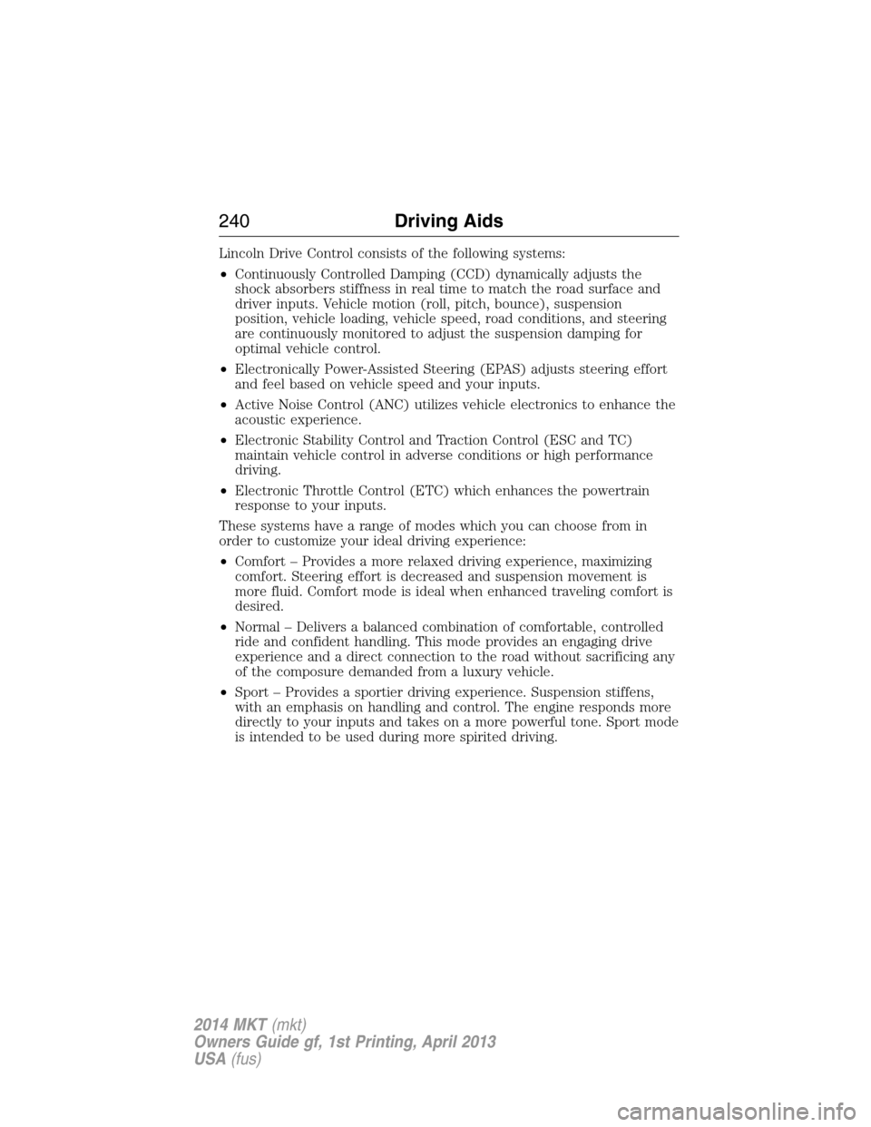 LINCOLN MKT 2014  Owners Manual Lincoln Drive Control consists of the following systems:
•Continuously Controlled Damping (CCD) dynamically adjusts the
shock absorbers stiffness in real time to match the road surface and
driver in