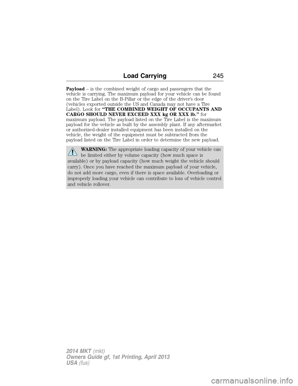 LINCOLN MKT 2014  Owners Manual Payload– is the combined weight of cargo and passengers that the
vehicle is carrying. The maximum payload for your vehicle can be found
on the Tire Label on the B-Pillar or the edge of the driver’