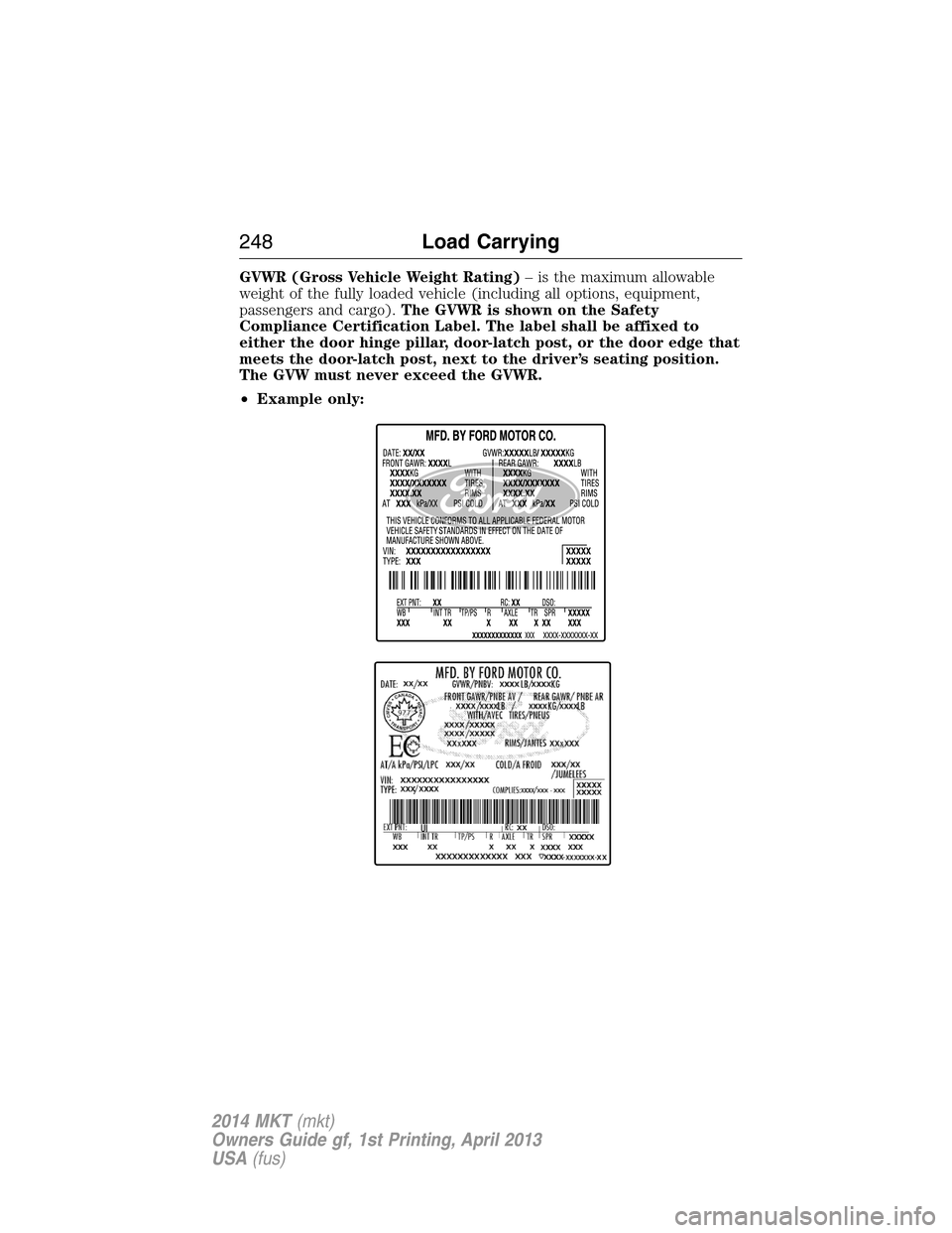 LINCOLN MKT 2014  Owners Manual GVWR (Gross Vehicle Weight Rating)– is the maximum allowable
weight of the fully loaded vehicle (including all options, equipment,
passengers and cargo).The GVWR is shown on the Safety
Compliance Ce