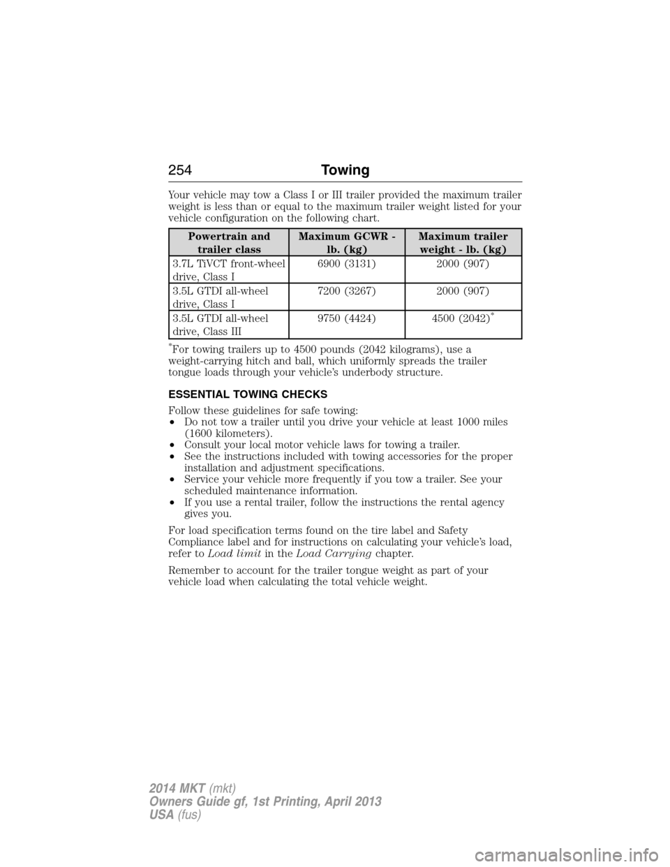 LINCOLN MKT 2014 Owners Manual Your vehicle may tow a Class I or III trailer provided the maximum trailer
weight is less than or equal to the maximum trailer weight listed for your
vehicle configuration on the following chart.
Powe LINCOLN MKT 2014 Owners Manual Your vehicle may tow a Class I or III trailer provided the maximum trailer
weight is less than or equal to the maximum trailer weight listed for your
vehicle configuration on the following chart.
Powe
