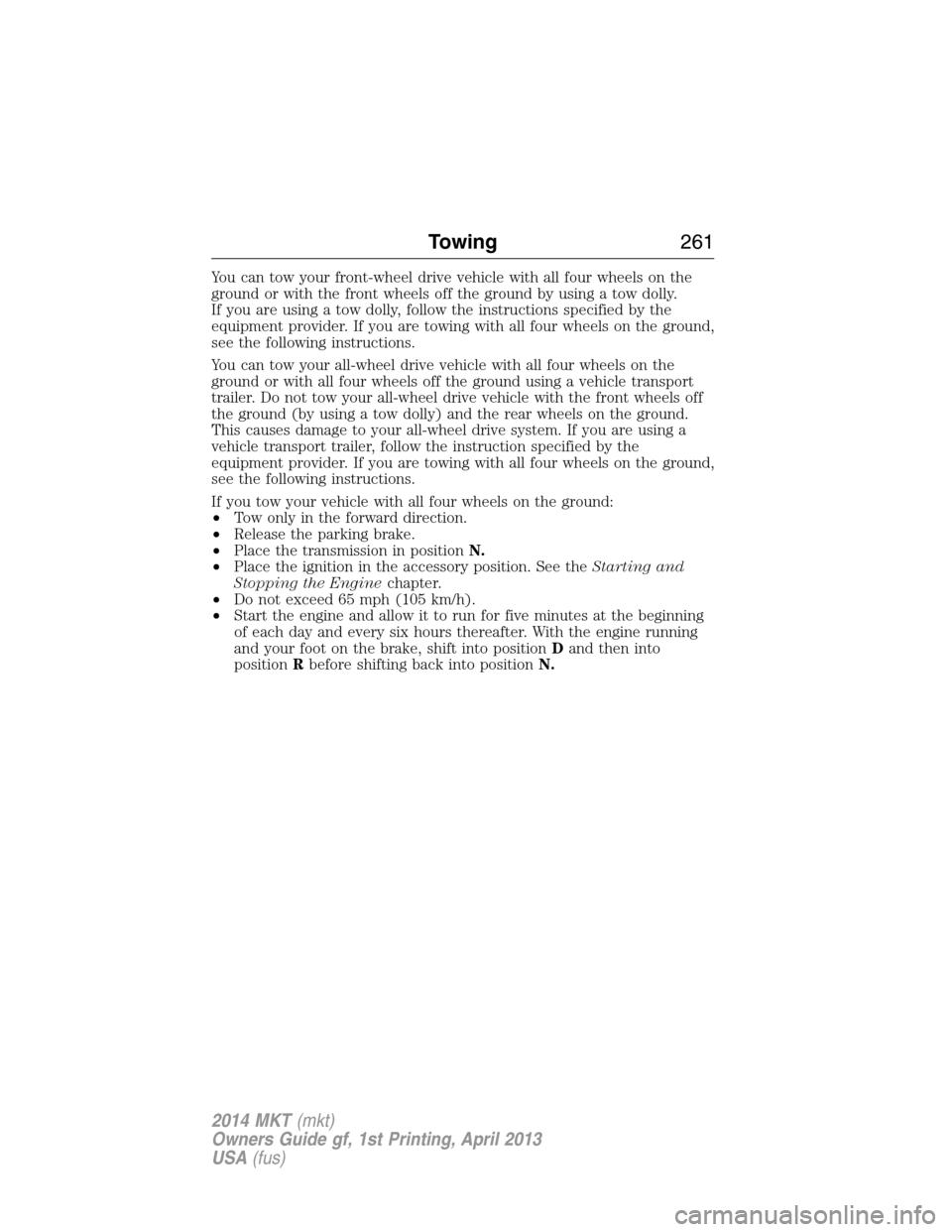 LINCOLN MKT 2014 Owners Manual You can tow your front-wheel drive vehicle with all four wheels on the
ground or with the front wheels off the ground by using a tow dolly.
If you are using a tow dolly, follow the instructions specif LINCOLN MKT 2014 Owners Manual You can tow your front-wheel drive vehicle with all four wheels on the
ground or with the front wheels off the ground by using a tow dolly.
If you are using a tow dolly, follow the instructions specif