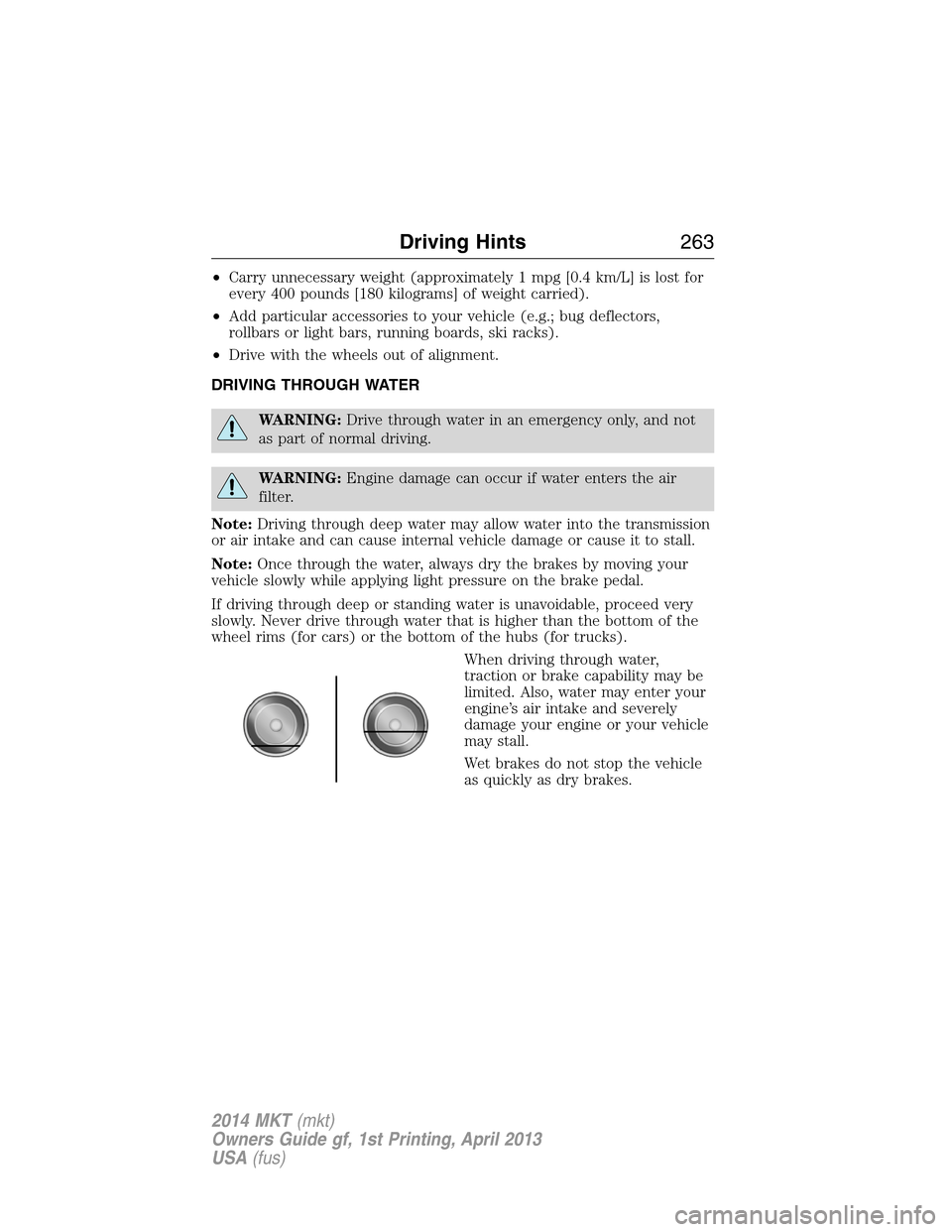 LINCOLN MKT 2014  Owners Manual •Carry unnecessary weight (approximately 1 mpg [0.4 km/L] is lost for
every 400 pounds [180 kilograms] of weight carried).
•Add particular accessories to your vehicle (e.g.; bug deflectors,
rollba