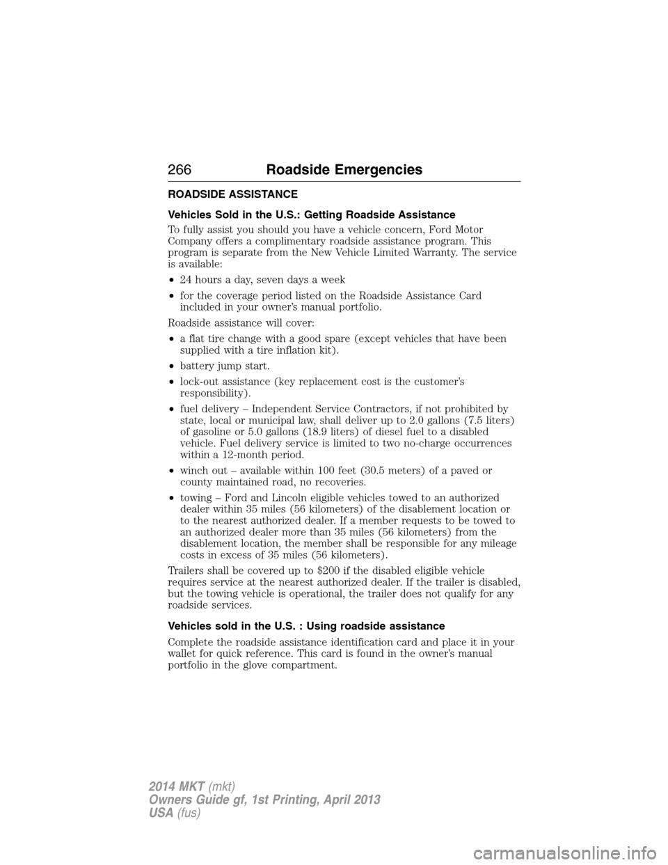 LINCOLN MKT 2014 Owners Manual ROADSIDE ASSISTANCE
Vehicles Sold in the U.S.: Getting Roadside Assistance
To fully assist you should you have a vehicle concern, Ford Motor
Company offers a complimentary roadside assistance program. LINCOLN MKT 2014 Owners Manual ROADSIDE ASSISTANCE
Vehicles Sold in the U.S.: Getting Roadside Assistance
To fully assist you should you have a vehicle concern, Ford Motor
Company offers a complimentary roadside assistance program.