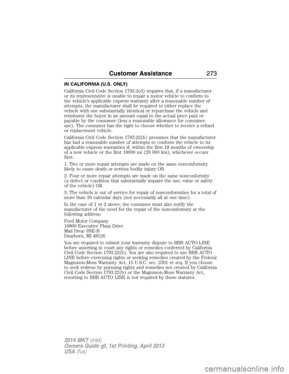 LINCOLN MKT 2014 Owners Manual IN CALIFORNIA (U.S. ONLY)
California Civil Code Section 1793.2(d) requires that, if a manufacturer
or its representative is unable to repair a motor vehicle to conform to
the vehicle’s applicable ex LINCOLN MKT 2014 Owners Manual IN CALIFORNIA (U.S. ONLY)
California Civil Code Section 1793.2(d) requires that, if a manufacturer
or its representative is unable to repair a motor vehicle to conform to
the vehicle’s applicable ex