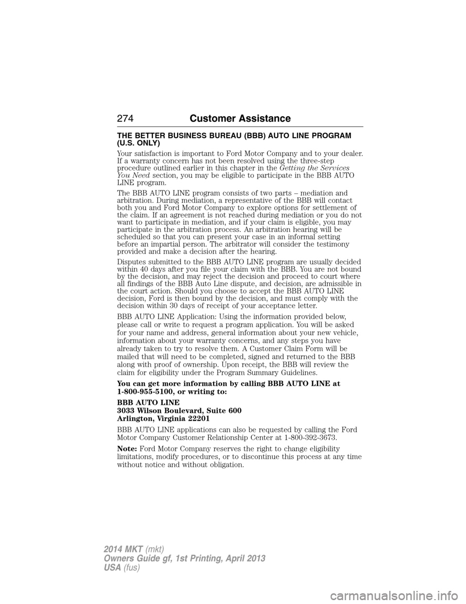 LINCOLN MKT 2014 Owners Manual THE BETTER BUSINESS BUREAU (BBB) AUTO LINE PROGRAM
(U.S. ONLY)
Your satisfaction is important to Ford Motor Company and to your dealer.
If a warranty concern has not been resolved using the three-step LINCOLN MKT 2014 Owners Manual THE BETTER BUSINESS BUREAU (BBB) AUTO LINE PROGRAM
(U.S. ONLY)
Your satisfaction is important to Ford Motor Company and to your dealer.
If a warranty concern has not been resolved using the three-step