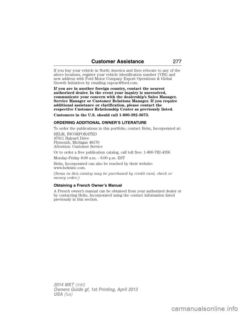 LINCOLN MKT 2014 Owners Manual If you buy your vehicle in North America and then relocate to any of the
above locations, register your vehicle identification number (VIN) and
new address with Ford Motor Company Export Operations & LINCOLN MKT 2014 Owners Manual If you buy your vehicle in North America and then relocate to any of the
above locations, register your vehicle identification number (VIN) and
new address with Ford Motor Company Export Operations &