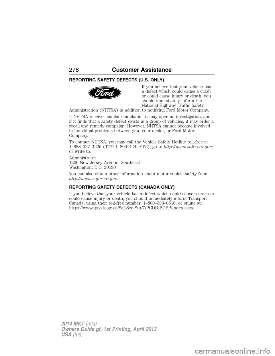 LINCOLN MKT 2014 Owners Manual REPORTING SAFETY DEFECTS (U.S. ONLY)
If you believe that your vehicle has
a defect which could cause a crash
or could cause injury or death, you
should immediately inform the
National Highway Traffic LINCOLN MKT 2014 Owners Manual REPORTING SAFETY DEFECTS (U.S. ONLY)
If you believe that your vehicle has
a defect which could cause a crash
or could cause injury or death, you
should immediately inform the
National Highway Traffic