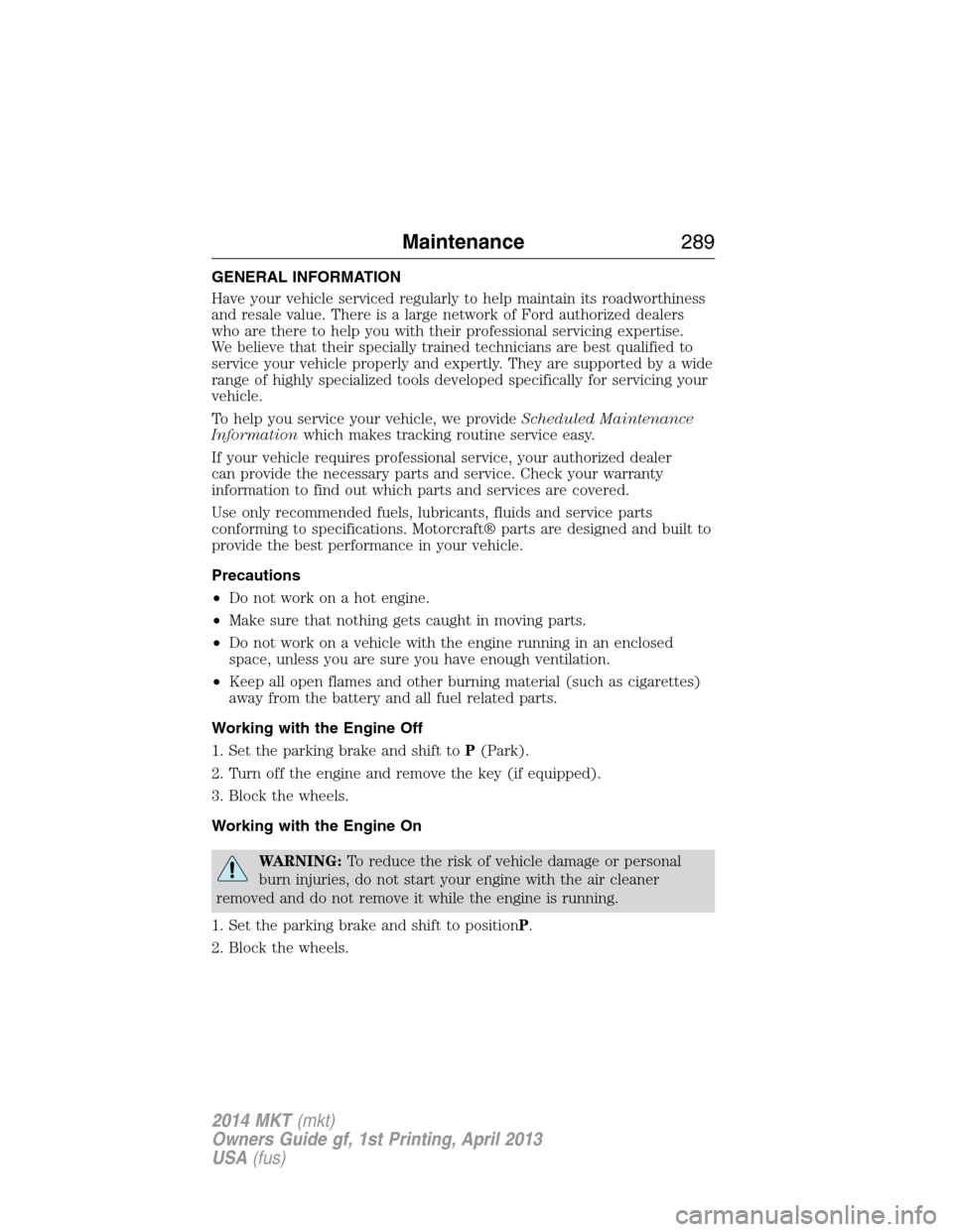 LINCOLN MKT 2014  Owners Manual GENERAL INFORMATION
Have your vehicle serviced regularly to help maintain its roadworthiness
and resale value. There is a large network of Ford authorized dealers
who are there to help you with their 