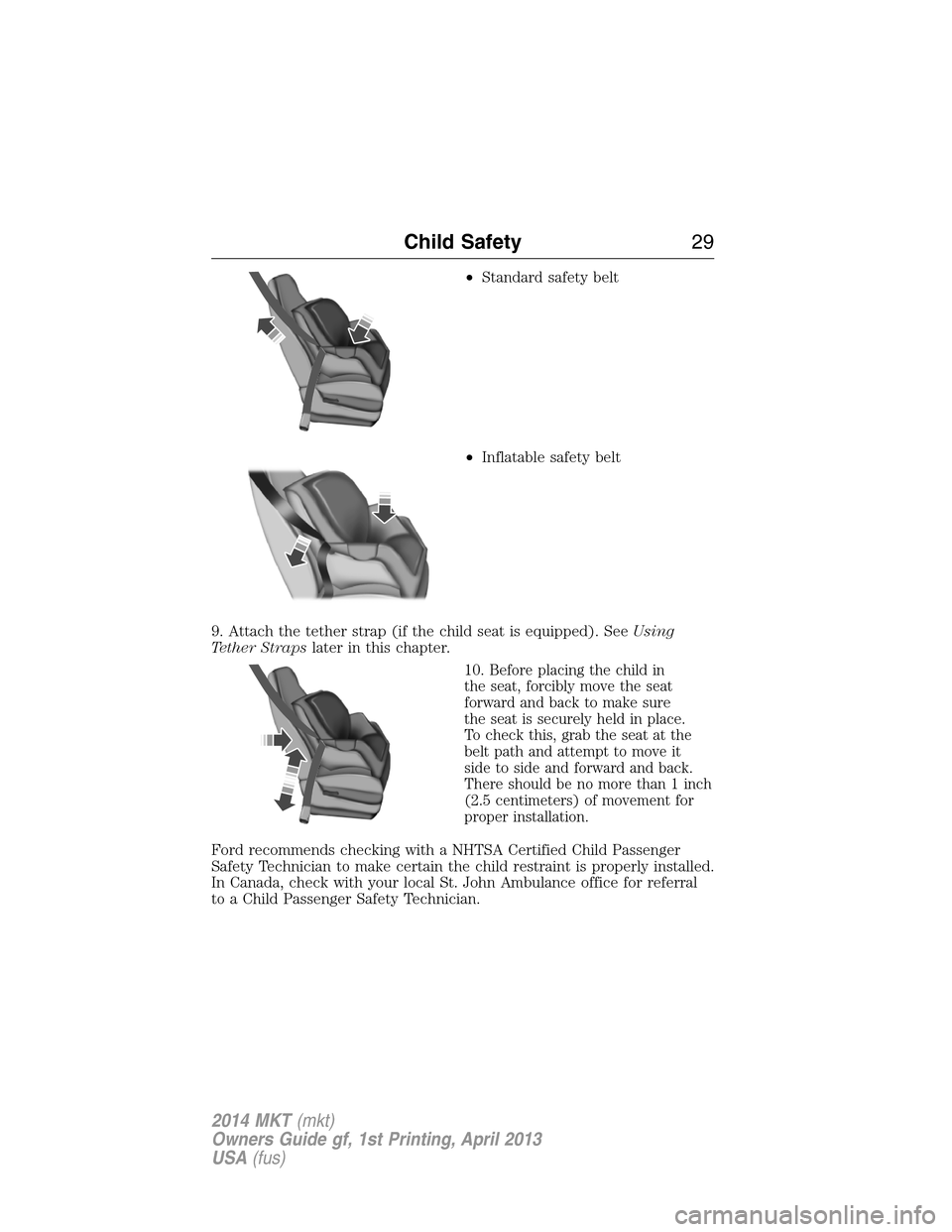 LINCOLN MKT 2014 Owners Manual •Standard safety belt
•Inflatable safety belt
9. Attach the tether strap (if the child seat is equipped). SeeUsing
Tether Strapslater in this chapter.
10.
Before placing the child in
the seat, for LINCOLN MKT 2014 Owners Manual •Standard safety belt
•Inflatable safety belt
9. Attach the tether strap (if the child seat is equipped). SeeUsing
Tether Strapslater in this chapter.
10.
Before placing the child in
the seat, for