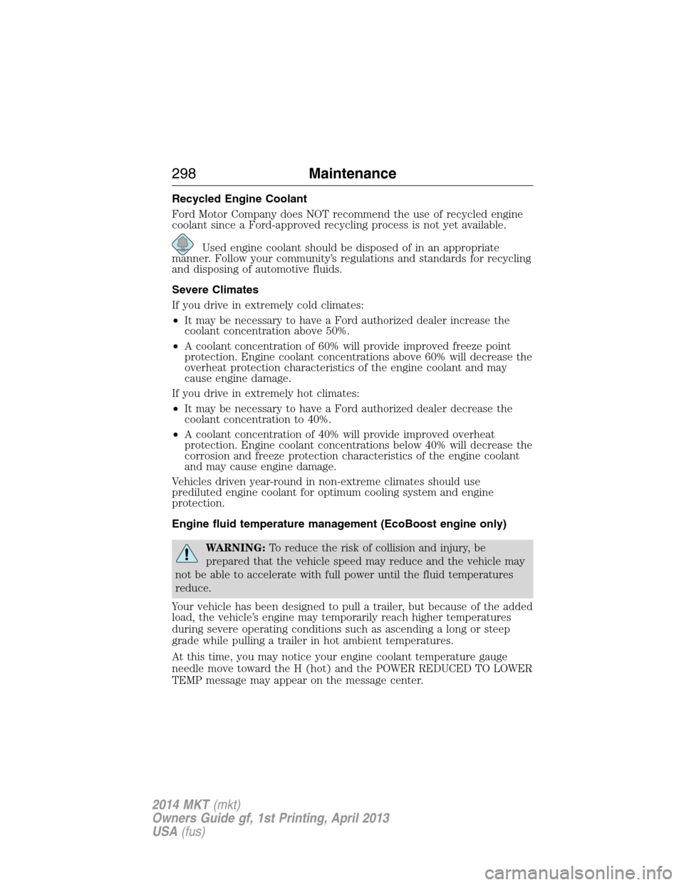 LINCOLN MKT 2014  Owners Manual Recycled Engine Coolant
Ford Motor Company does NOT recommend the use of recycled engine
coolant since a Ford-approved recycling process is not yet available.
Used engine coolant should be disposed of