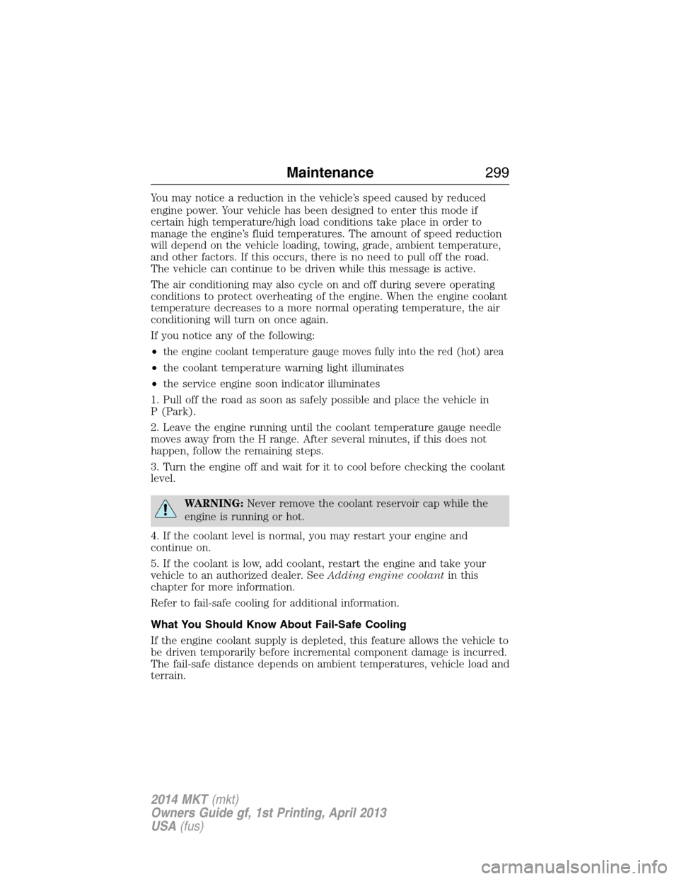 LINCOLN MKT 2014 User Guide You may notice a reduction in the vehicle’s speed caused by reduced
engine power. Your vehicle has been designed to enter this mode if
certain high temperature/high load conditions take place in ord